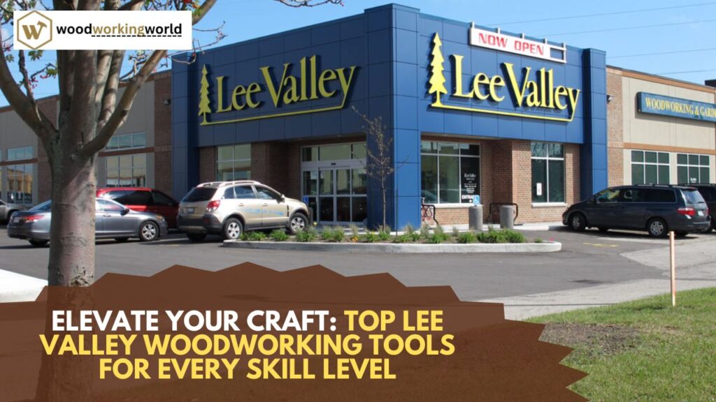 Elevate Your Craft: Top Lee Valley Woodworking Tools for Every Skill Level