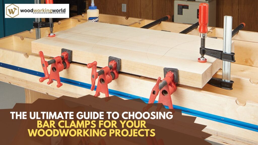 The Ultimate Guide to Choosing Bar Clamps for Your Woodworking Projects