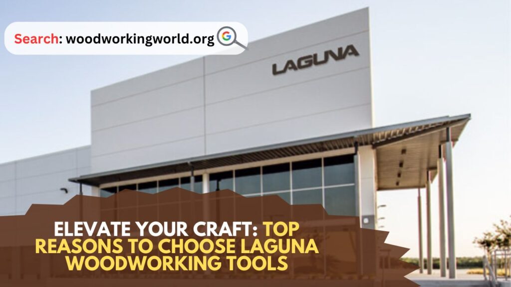 Elevate Your Craft: Top Reasons to Choose Laguna Woodworking Tools