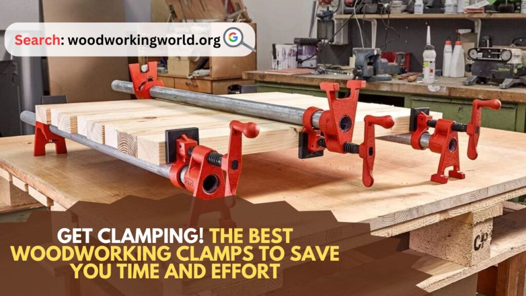 Get Clamping! The Best Woodworking Clamps to Save You Time and Effort