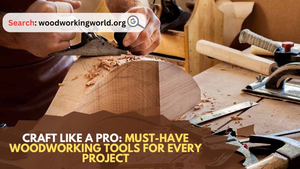 Craft Like a Pro: Must-Have Woodworking Tools for Every Project