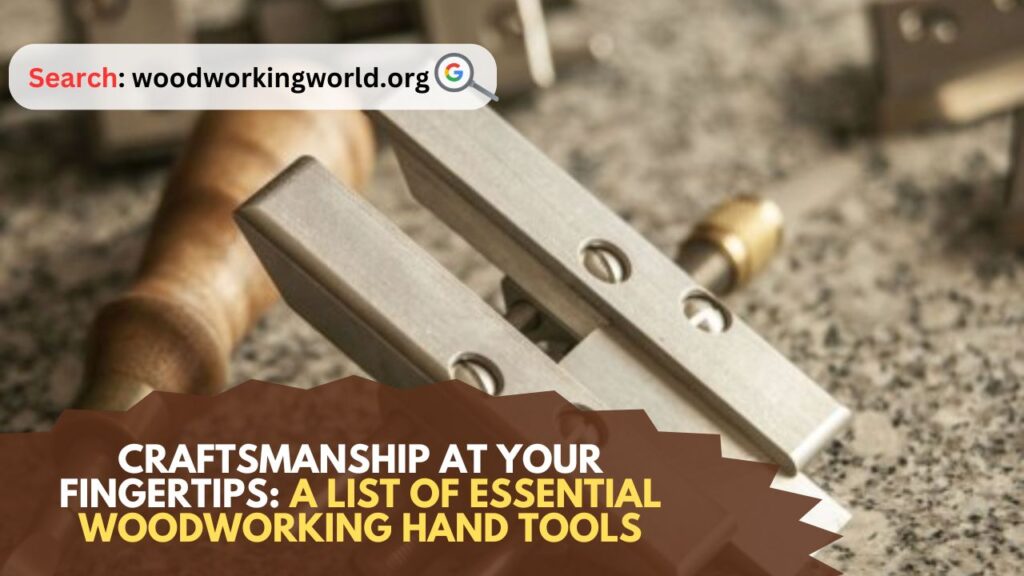 Craftsmanship at Your Fingertips: A List of Essential Woodworking Hand Tools