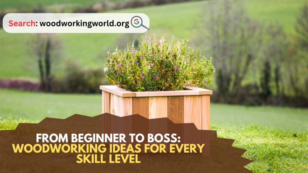 From Beginner to Boss: Woodworking Ideas for Every Skill Level