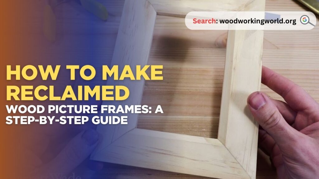 How to Make Reclaimed Wood Picture Frames: A Step-by-Step Guide