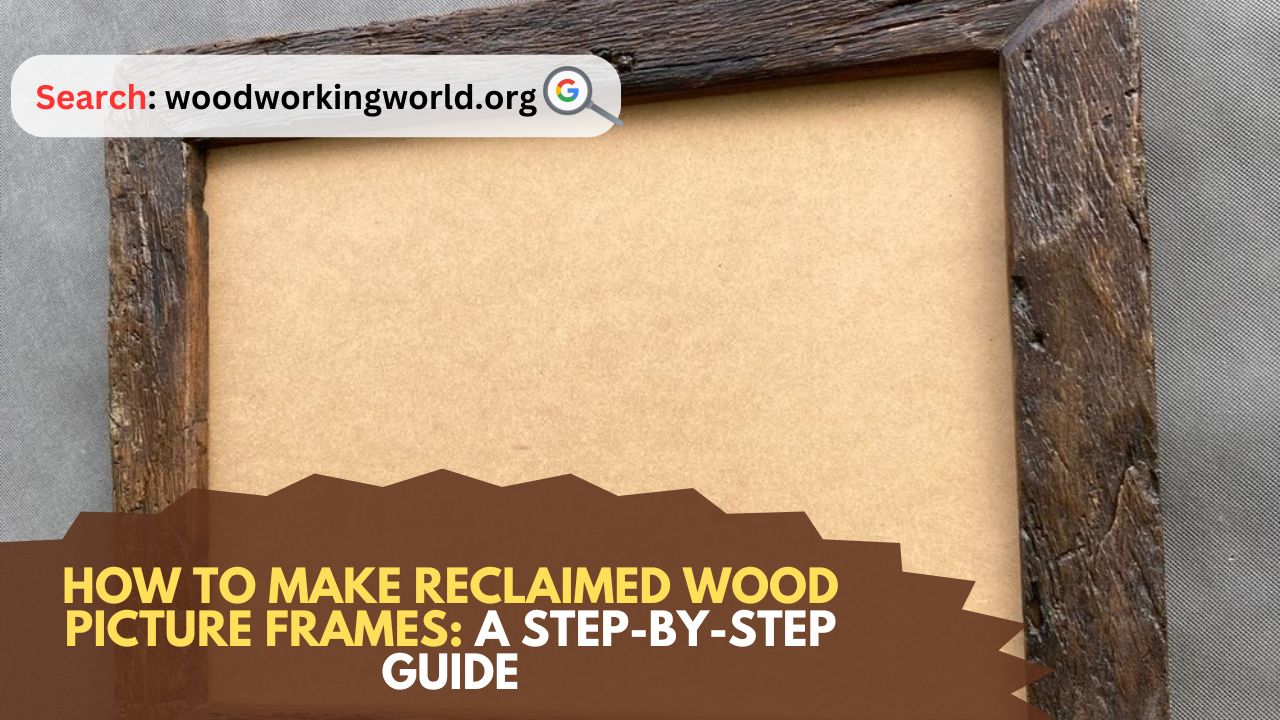How To Make Reclaimed Wood Picture Frames A Step By Step Guide