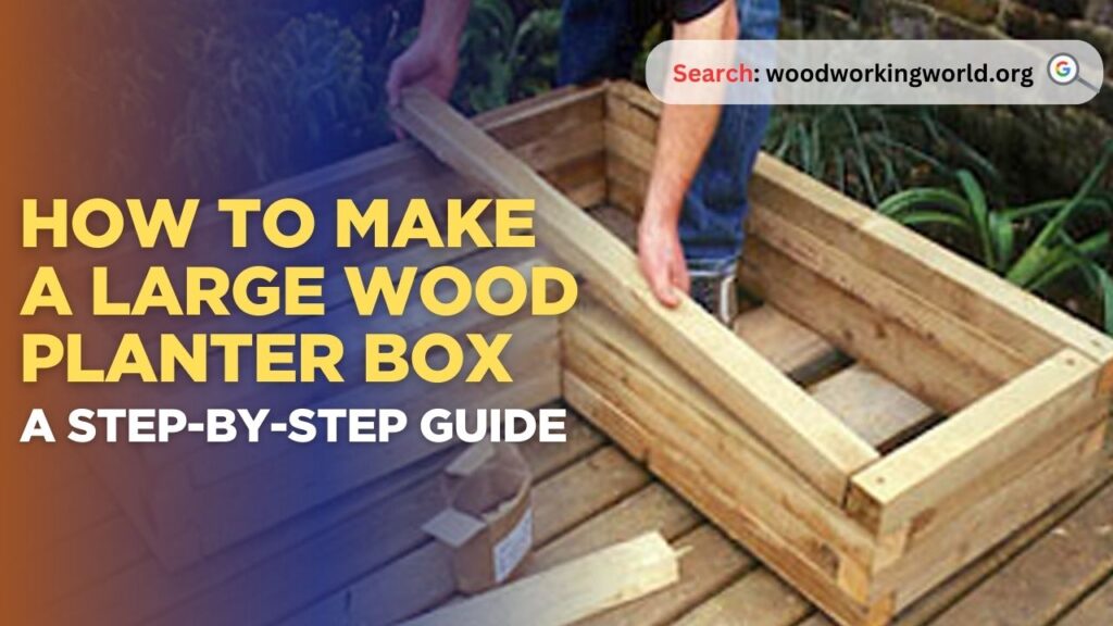 How to Make a Large Wood Planter Box: A Step-by-Step Guide