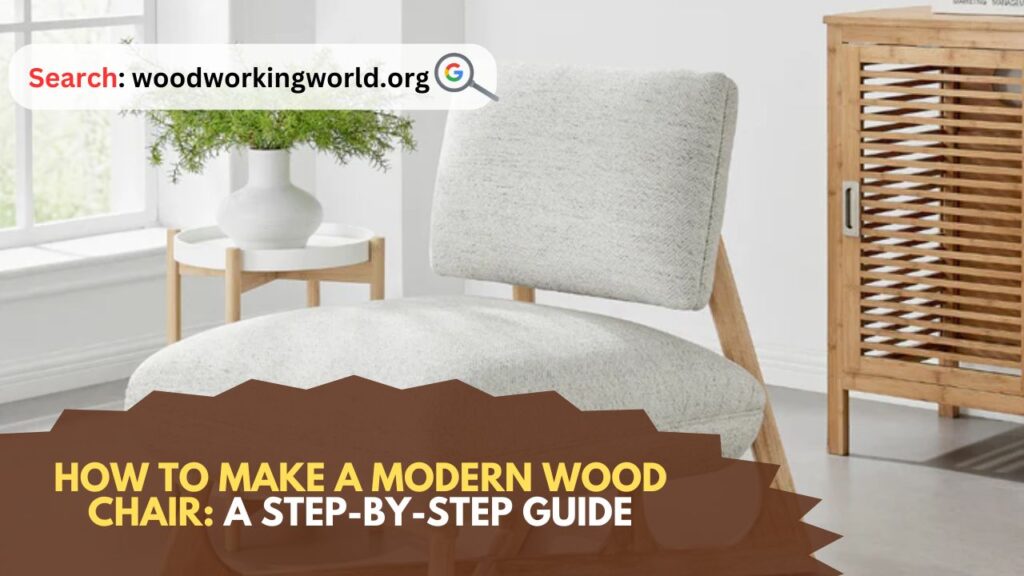 How to Make a Modern Wood Chair: A Step-by-Step Guide