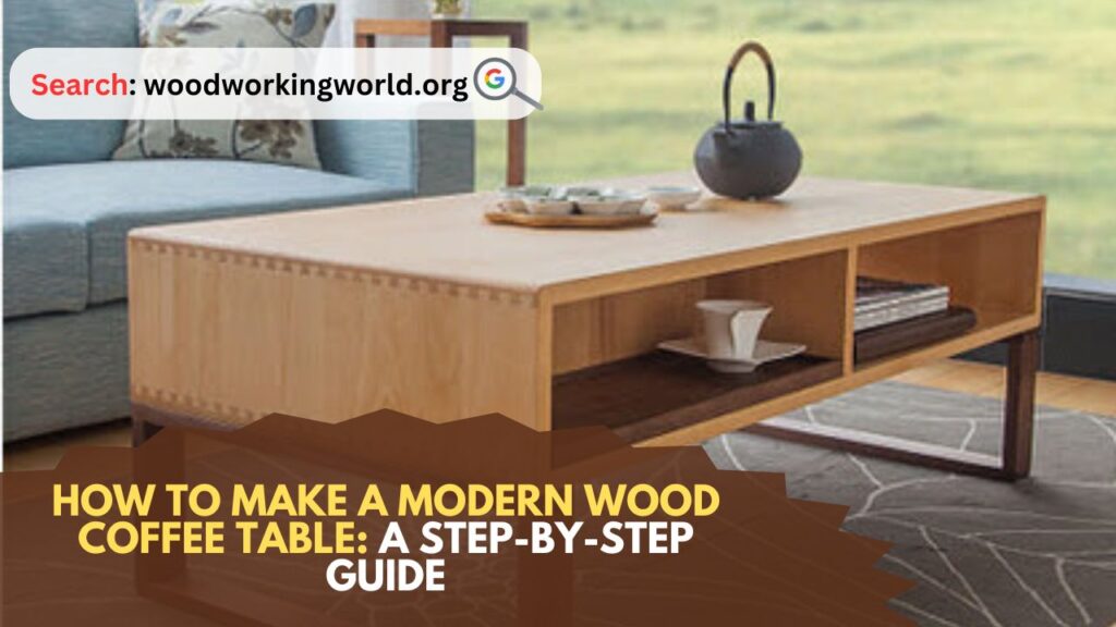 How to Make a Modern Wood Coffee Table: A Step-by-Step Guide