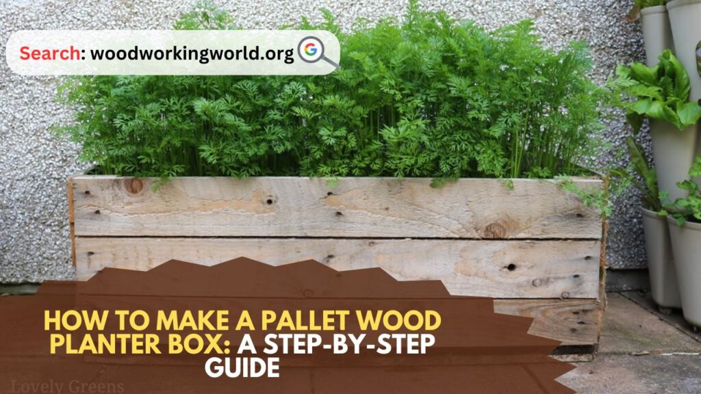 How to Make a Pallet Wood Planter Box: A Step-by-Step Guide