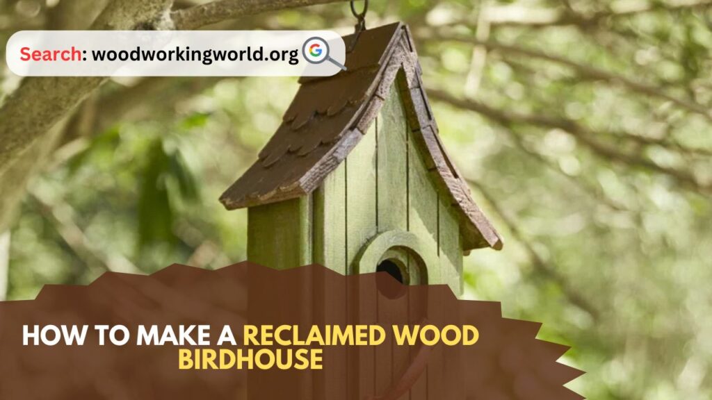 How to Make a Reclaimed Wood Birdhouse