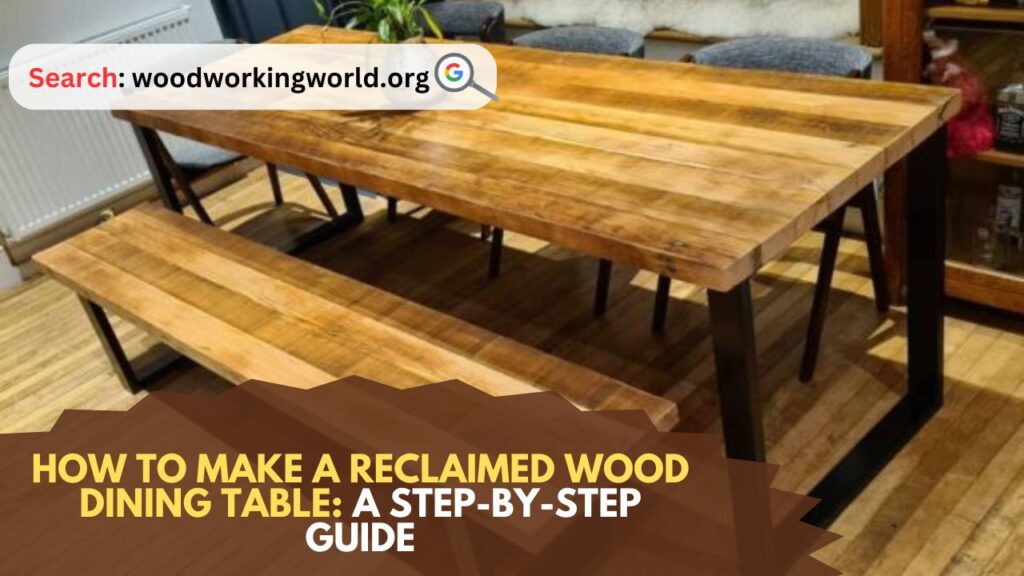 How to Make a Reclaimed Wood Dining Table: A Step-by-Step Guide