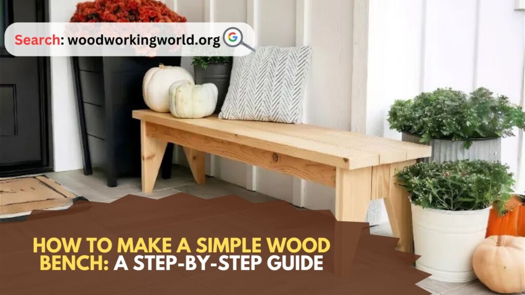 How to Make a Simple Wood Bench: A Step-by-Step Guide