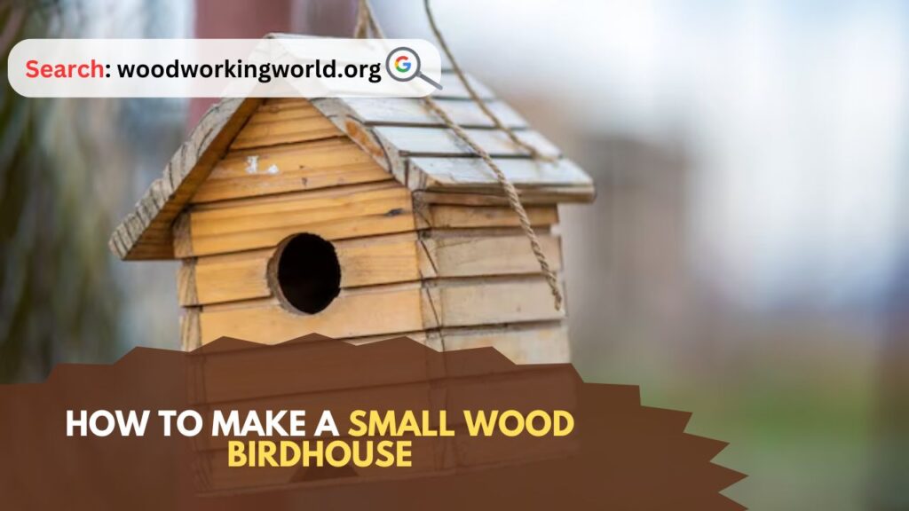 How to Make a Small Wood Birdhouse