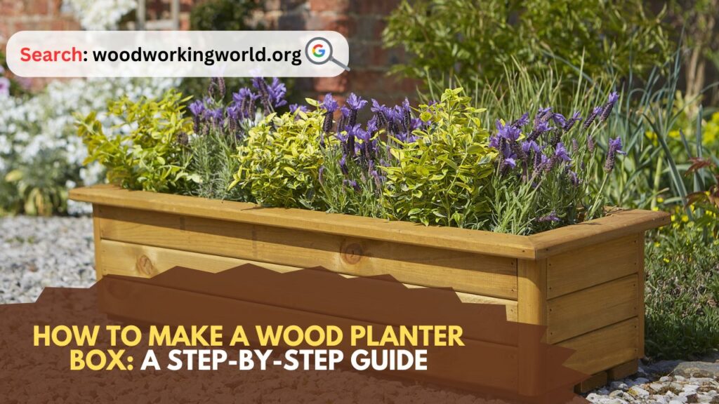 How to Make a Wood Planter Box: A Step-by-Step Guide