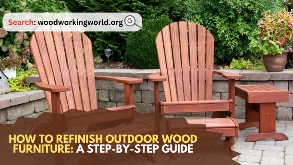 How to Refinish Outdoor Wood Furniture: A Step-by-Step Guide