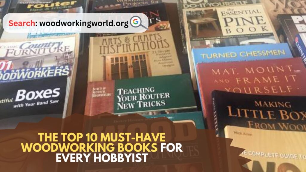 The Top 10 Must-Have Woodworking Books for Every Hobbyist