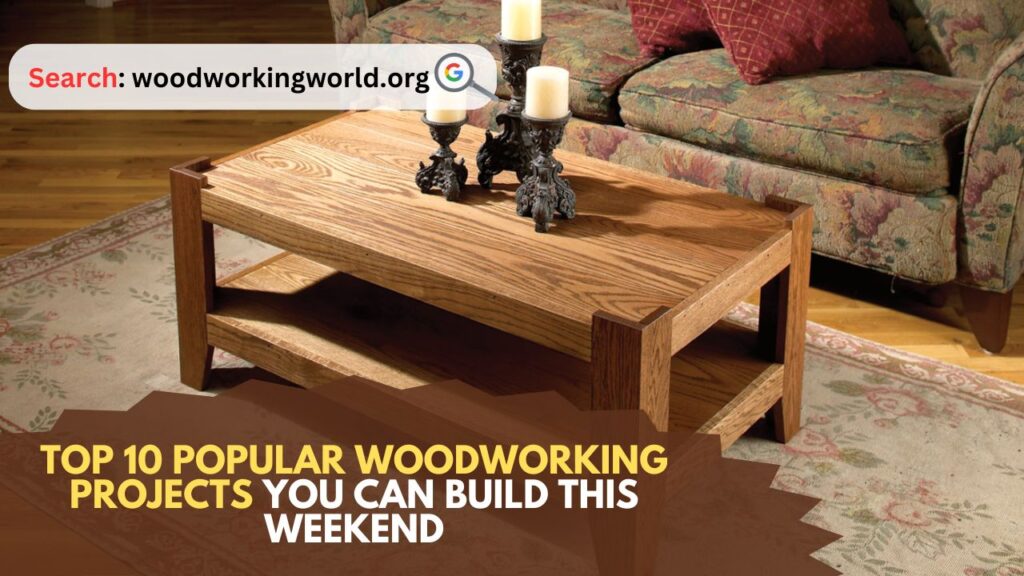 Top 10 Popular Woodworking Projects You Can Build This Weekend