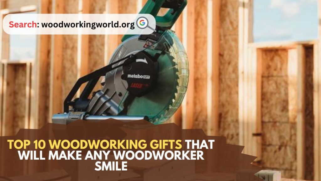 Top 10 Woodworking Gifts That Will Make Any Woodworker Smile