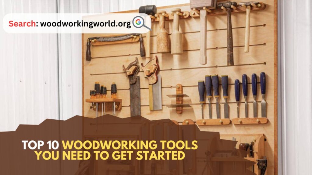 Top 10 Woodworking Tools You Need to Get Started