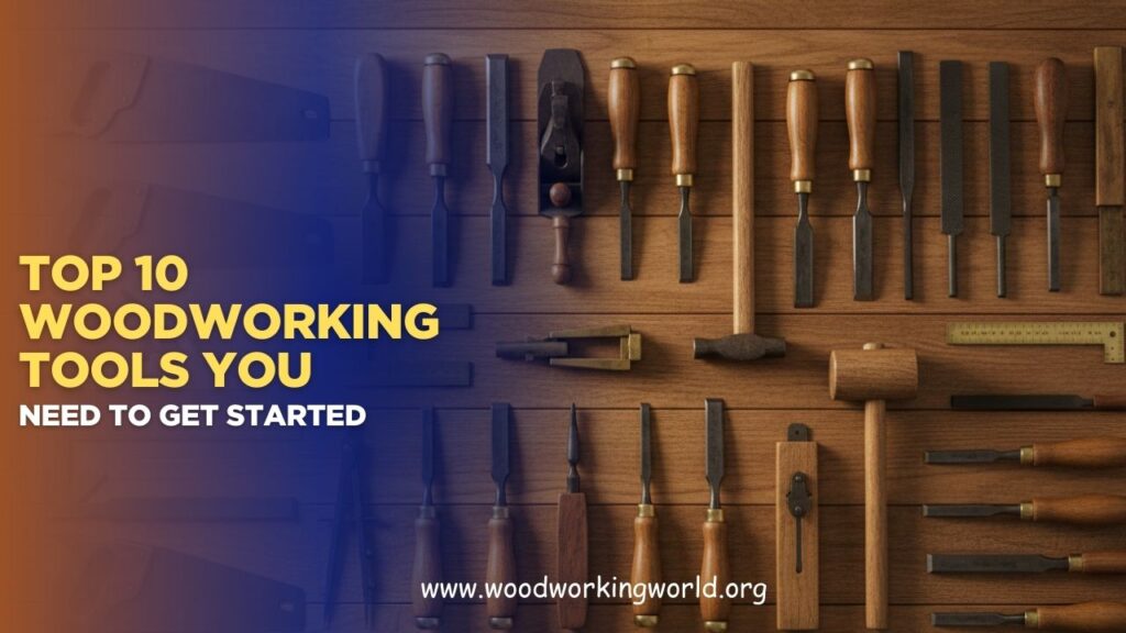 Top 10 Woodworking Tools You Need to Get Started