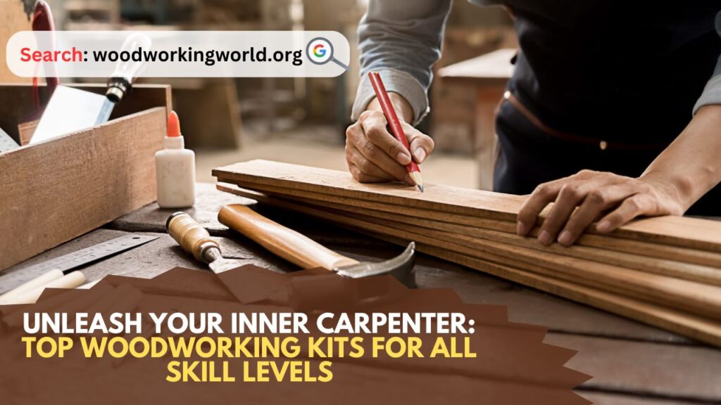 Unleash Your Inner Carpenter: Top Woodworking Kits for All Skill Levels