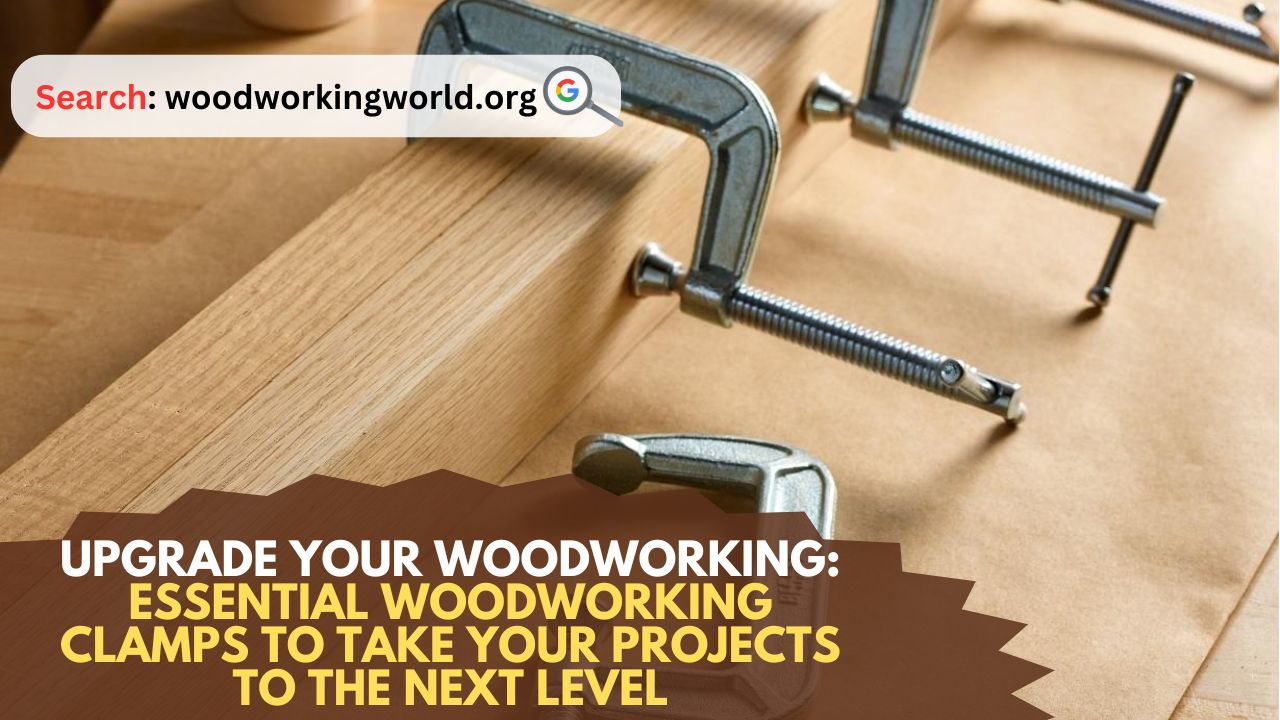 Upgrade-Your-Woodworking-Essential-Woodworking-Clamps-to-Take-Your-Projects-to-the-Next-Level