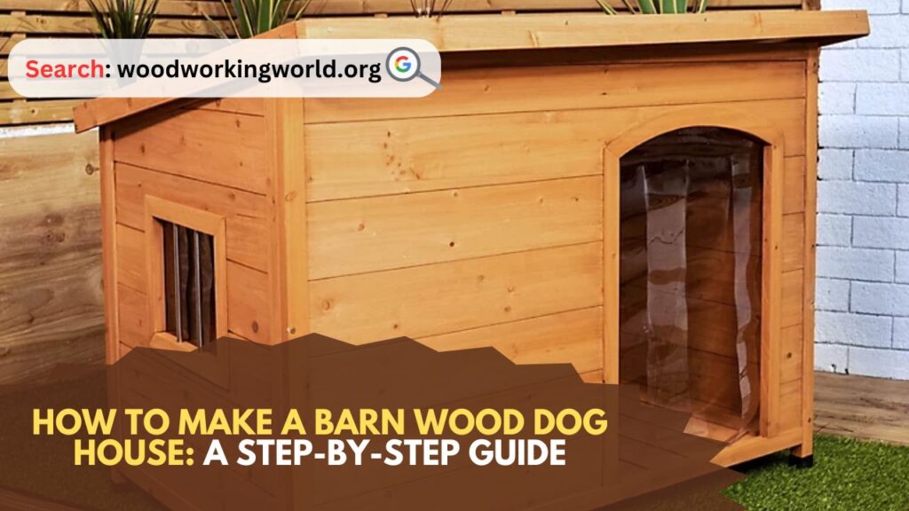 How to Make a Barn Wood Dog House: A Step-by-Step Guide