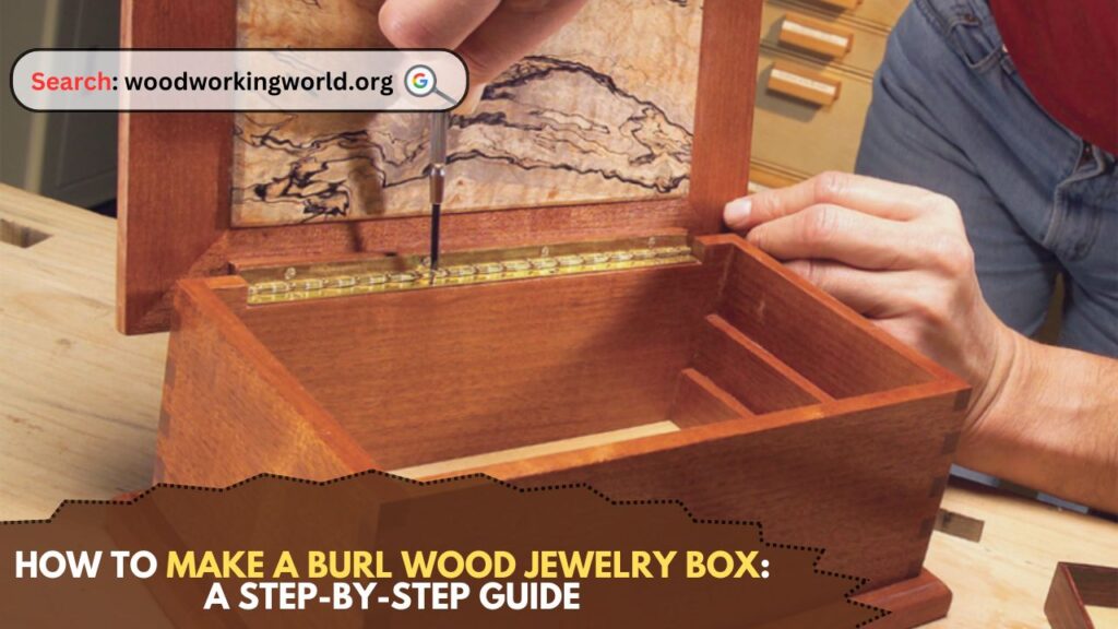 How to Make a Burl Wood Jewelry Box: A Step-by-Step Guide