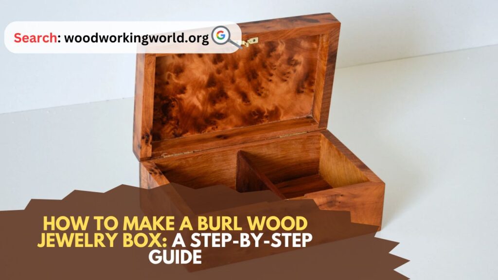 How-to-Make-a-Burl-Wood-Jewelry-Box-A-Step-by-Step-Guide