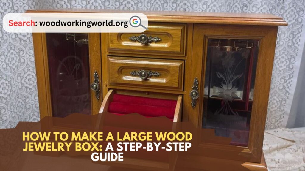 How to Make a Large Wood Jewelry Box: A Step-by-Step Guide