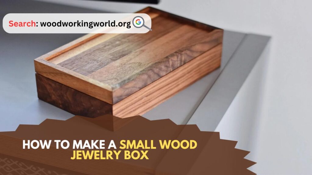 How to Make a Small Wood Jewelry Box