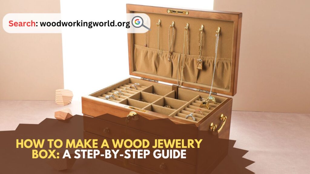 How to Make a Wood Jewelry Box: A Step-by-Step Guide