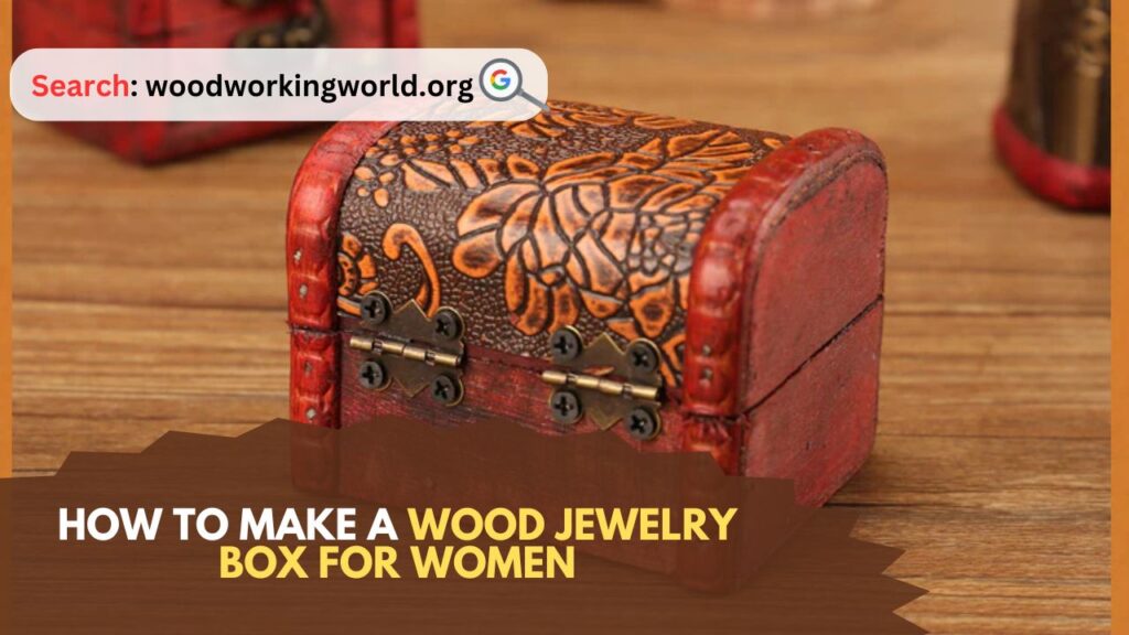 How to Make a Wood Jewelry Box for Women