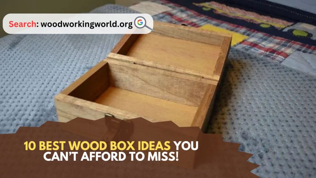 10 Best Wood Box Ideas You Can’t Afford to Miss!