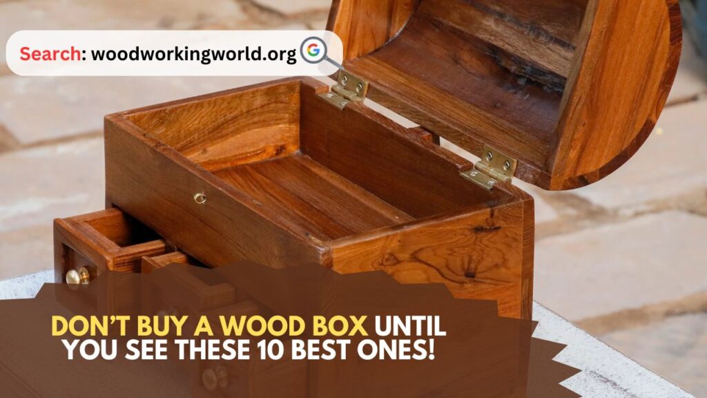 Don’t Buy a Wood Box Until You See These 10 Best Ones!