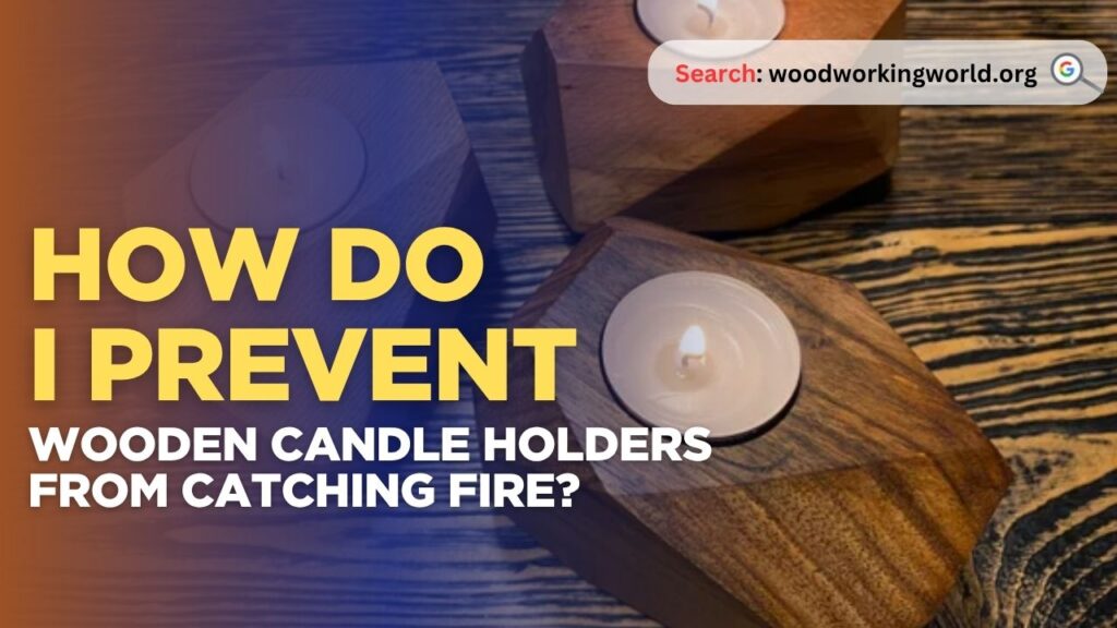Current image: How do I prevent wooden candle holders from catching fire?