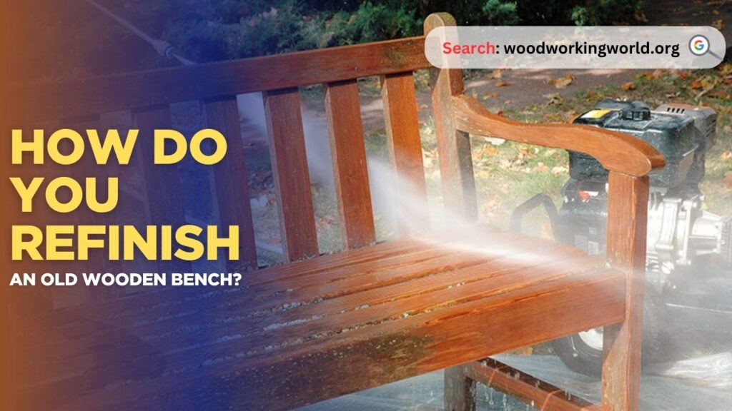 How do you refinish an old wooden bench?