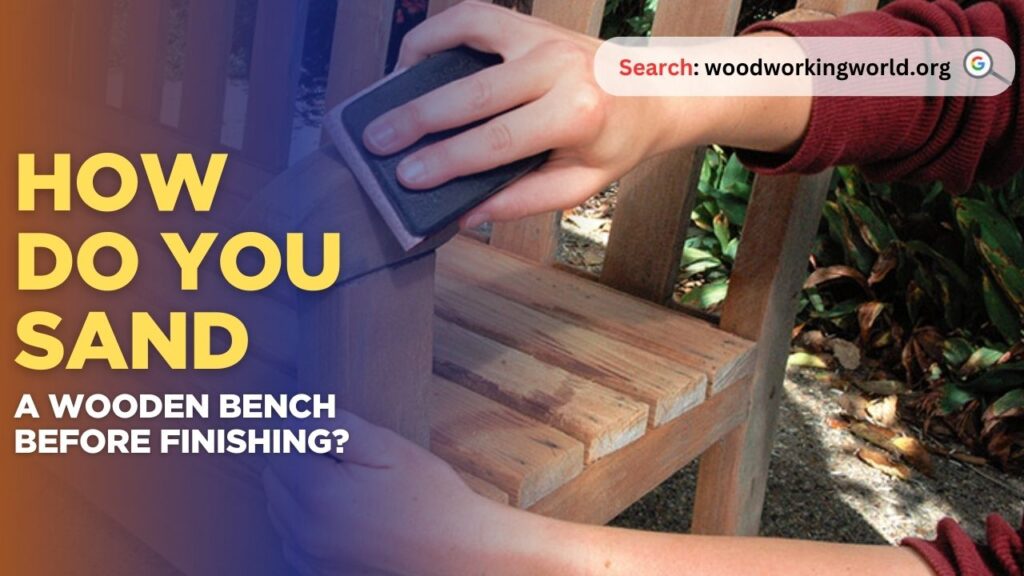How do you sand a wooden bench before finishing?