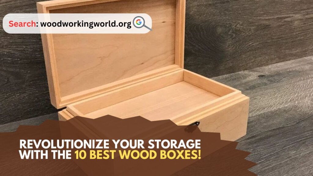 Revolutionize Your Storage with the 10 Best Wood Boxes!