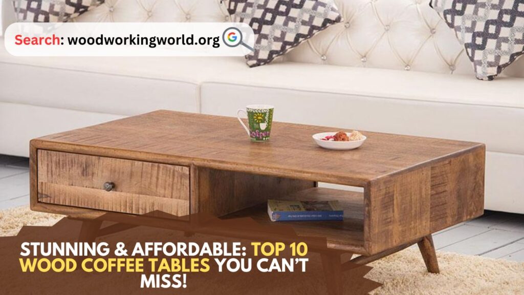 Stunning & Affordable: Top 10 Wood Coffee Tables You Can’t Miss!