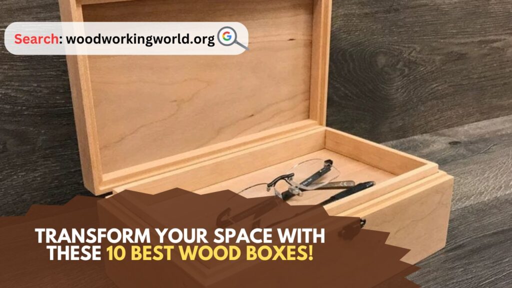 Transform Your Space with These 10 Best Wood Boxes!