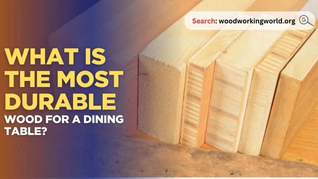 What is the most durable wood for a dining table?