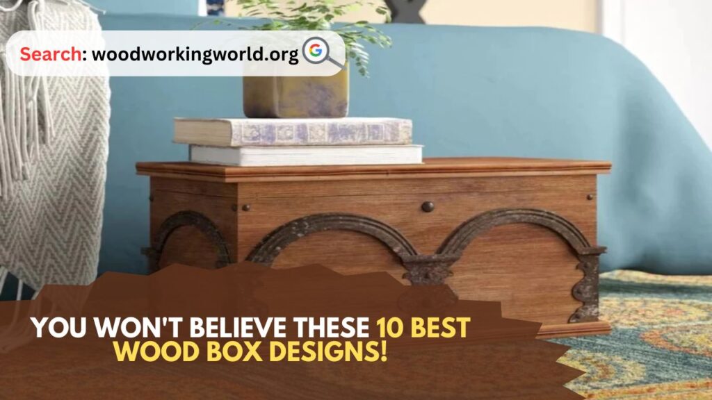 You Won't Believe These 10 Best Wood Box Designs!