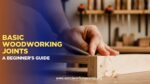 Basic Woodworking Joints: A Beginner's Guide (July 2026)