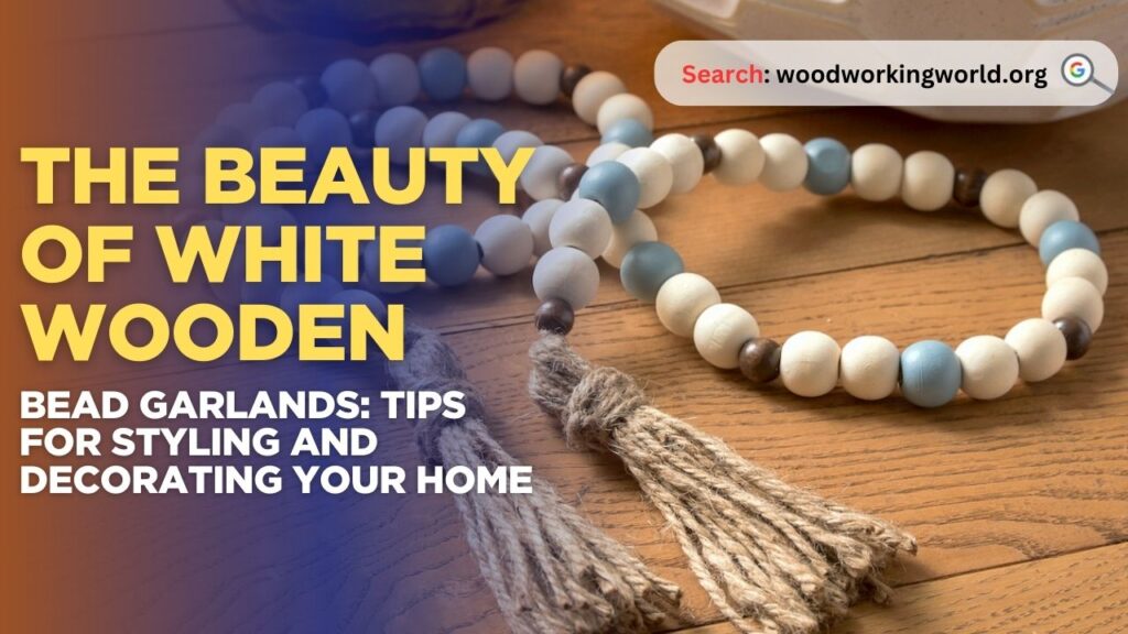 The Beauty of White Wooden Bead Garlands: Tips for Styling and Decorating Your Home