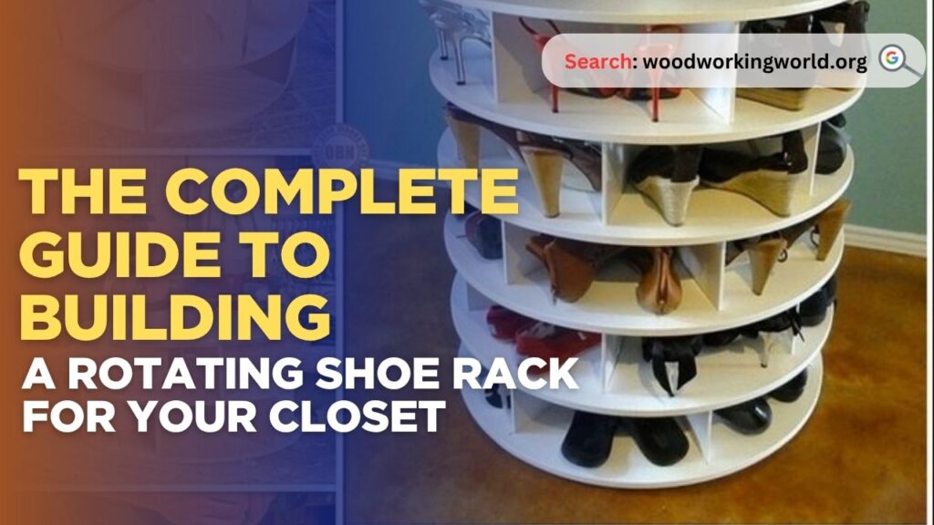 The Complete Guide to Building a Rotating Shoe Rack for Your Closet