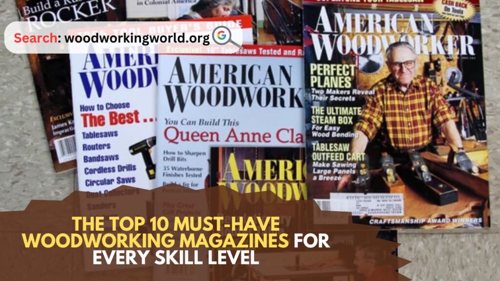 The Top 10 Must-Have Woodworking Magazines for Every Skill Level