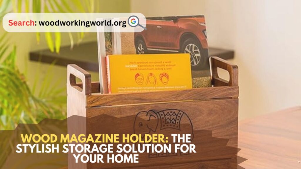 Wood Magazine Holder: The Stylish Storage Solution for Your Home