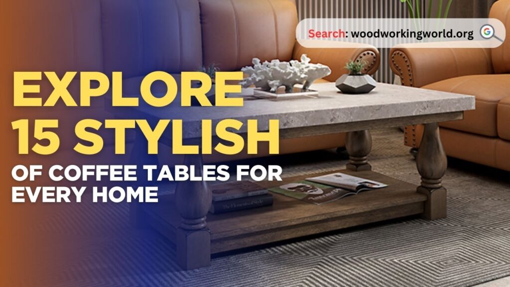 Explore 15 Stylish Types of Coffee Tables for Every Home