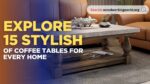 Explore 15 Stylish Types of Coffee Tables for Every Home
